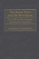 The secret police and the revolution : the fall of the German Democratic Republic /