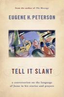 Tell it slant : a conversation on the language of Jesus in his stories and prayers /