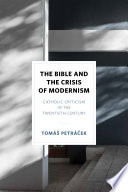 The Bible and the crisis of modernism Catholic criticism in the twentieth century /