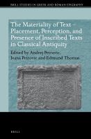 The Materiality of Text - Placement, Perception, and Presence of Inscribed Texts in Classical Antiquity : Placement, Perception, and Presence of Inscribed Texts in Classical Antiquity.