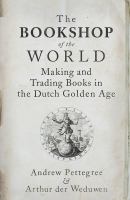 The Bookshop of the World : Making and Trading Books in the Dutch Golden Age.