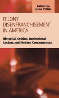 Felony disenfranchisement in America historical origins, institutional racism, and modern consequences /