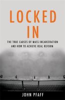 Locked in : the true causes of mass incarceration--and how to achieve real reform /