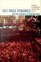Exit-voice dynamics and the collapse of East Germany the crisis of Leninism and the revolution of 1989 /