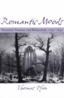 Romantic moods : paranoia, trauma, and melancholy, 1790-1840 /