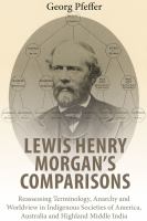 Lewis Henry Morgan's comparisons : reassessing terminology, anarchy and worldview in Indigenous societies of America, Australia and Highland Middle India /