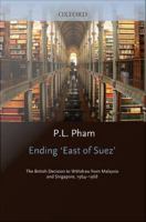 Ending 'East of Suez' : The British Decision to Withdraw from Malaysia and Singapore 1964-1968.