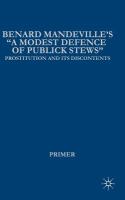 Bernard Mandeville's "A modest defence of publick stews" prostitution and its discontents in early Georgian England /