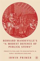 Bernard Mandeville's "A modest defence of publick stews" : prostitution and its discontents in early Georgian England /