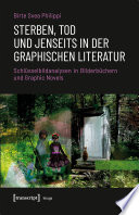 Sterben, Tod und Jenseits in der graphischen Literatur Schlüsselbildanalysen in Bilderbüchern und Graphic Novels.