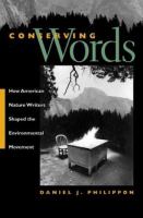 Conserving words : how American nature writers shaped the environmental movement /