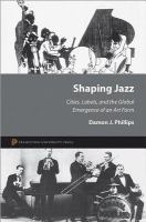 Shaping jazz cities, labels, and the global emergence of an art form /