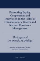 Promoting equity, cooperation and innovation in the fields of transboundary waters and natural resources management the legacy of Dr. David J.H. Phillips /