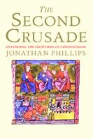The Second Crusade : extending the frontiers of Christendom /