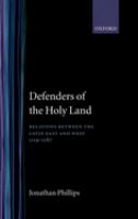 Defenders of the Holy Land : relations between the Latin East and the West, 1119-1187 /