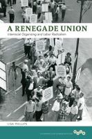 A renegade union : interracial organizing and labor radicalism /