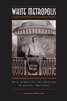White metropolis race, ethnicity, and religion in Dallas, 1841-2001 /