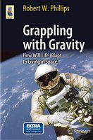 Grappling with Gravity How Will Life Adapt to Living in Space? /