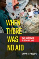 When there was no aid : war and peace in Somaliland /