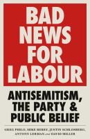 Bad news for Labour : antisemitism, the party and public belief /