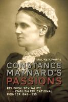 Constance Maynard's passions religion, sexuality, and an English educational pioneer, 1849-1935 /