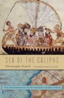 Sea of the caliphs : the Mediterranean in the medieval Islamic world /