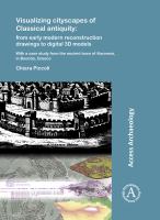 Visualizing cityscapes of Classical antiquity from early modern reconstruction drawings to digital 3D models : with a case study from the ancient town of Koroneia, in Boeotia, Greece /