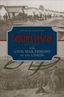 Captives in gray : the Civil War prisons of the Union /