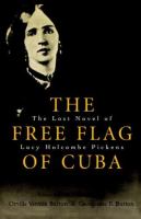 The free flag of Cuba : the lost novel of Lucy Holcombe Pickens /