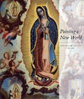 Painting a new world : Mexican art and life, 1521-1821 /