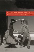 Making the white man's West whiteness and the creation of the American West /