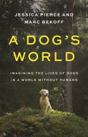 A dog's world : imagining the lives of dogs in a world without humans /