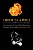 Radicalism and music : an introduction to the music cultures of Al-Qa'ida, racist skinheads, Christian-affiliated radicalism, and eco-animal rights militancy /