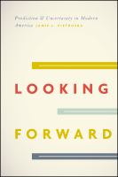 Looking forward : prediction and uncertainty in modern America /