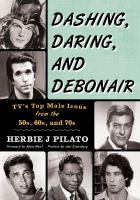 Dashing, daring, and debonair TV's top male icons from the 50s, 60s, and 70s /