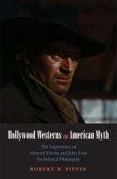 Hollywood westerns and American myth the importance of Howard Hawks and John Ford for political philosophy /