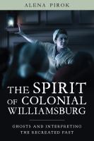 The spirit of Colonial Williamsburg : ghosts and interpreting the recreated past /