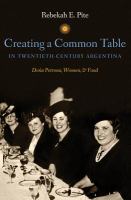 Creating a common table in twentieth-century Argentina : Doña Petrona, women, & food /