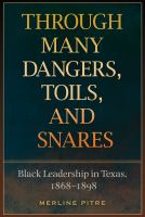 Through many dangers, toils and snares : black leadership in Texas, 1868-1898 /