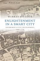 Enlightenment in a smart city : Edinburgh's civic development, 1660-1750 /