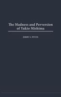 The madness and perversion of Yukio Mishima /