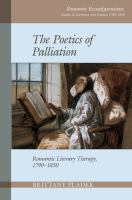 The poetics of palliation : romantic literary therapy, 1790-1850 /