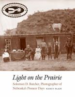 Light on the prairie : Solomon D. Butcher, photographer of Nebraska's pioneer days /