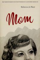 Mom the transformation of motherhood in modern America /