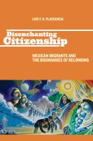 Disenchanting citizenship Mexican migrants and the boundaries of belonging /