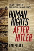 Human rights after Hitler the lost history of prosecuting Axis war crimes /