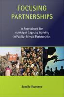 Focusing Partnerships : A Sourcebook for Municipal Capacity Building in Public-Private Partnerships.