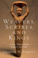 Weavers, scribes, and kings a new history of the ancient Near East /