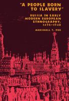 A People Born to Slavery" : Russia in Early Modern European Ethnography, 1476-1748.