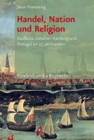 Handel, Nation und Religion Kaufleute zwischen Hamburg und Portugal im 17. Jahrhundert /